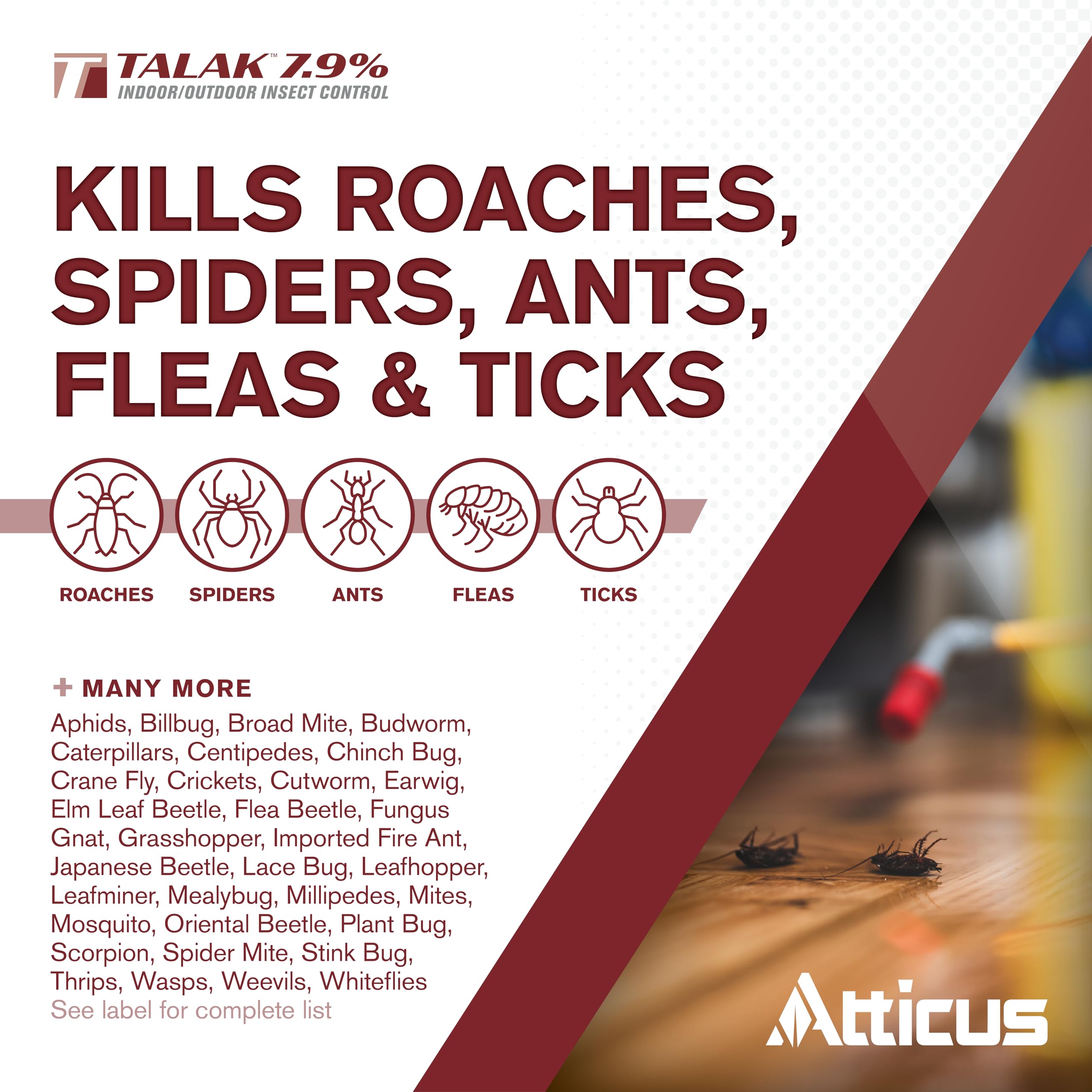 Atticus Talak 7.9% targets indoor baseboards and cabinets for pest coverage.