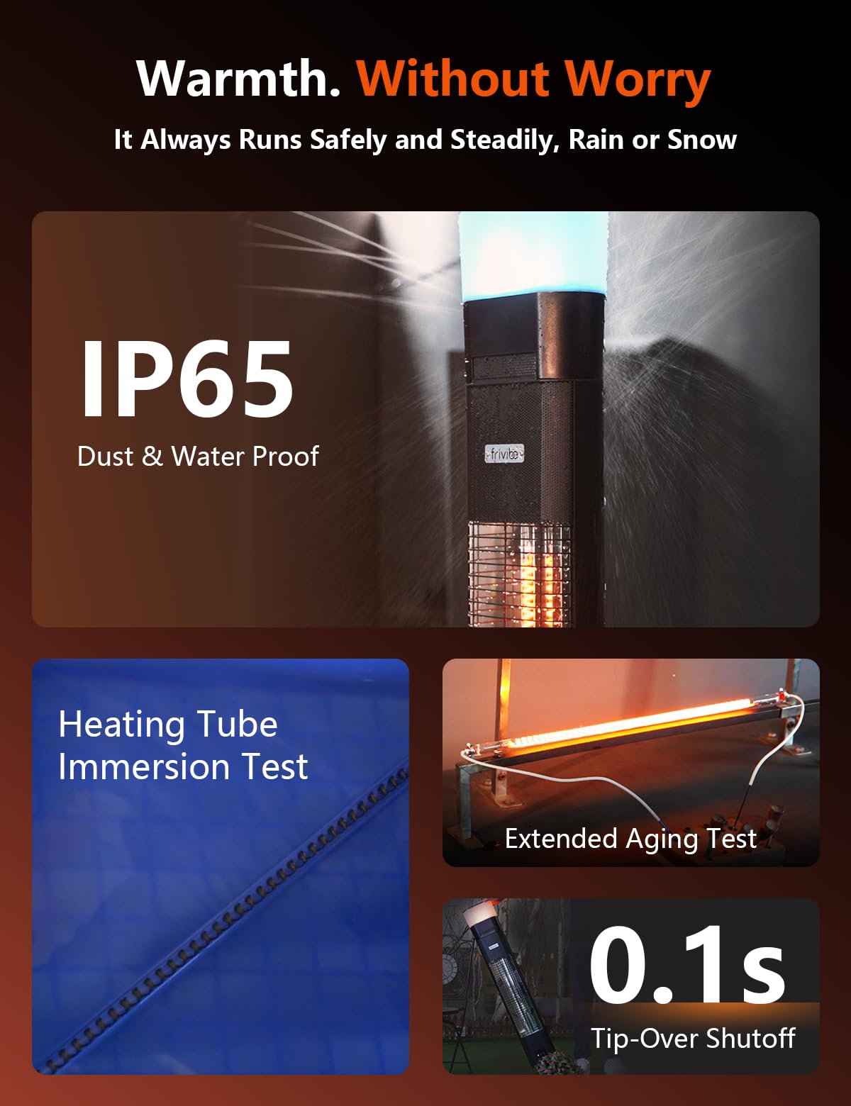 IP65 weather resistance keeps the Frivibe heater ready for rain or snow.