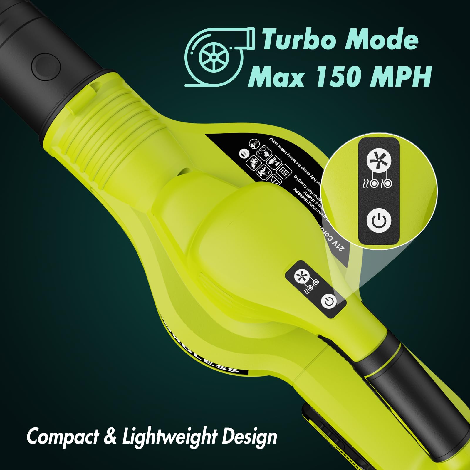 Turbo mode reaches up to 150 MPH for stubborn debris.