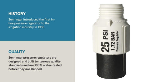 Made-in-USA Senninger regulator in inline setup offers corrosion resistance.